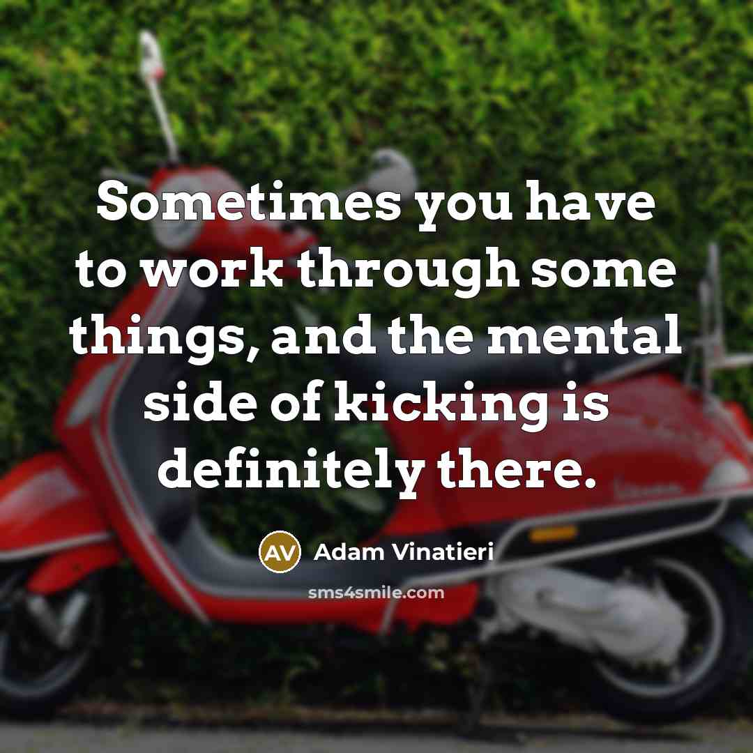 “Sometimes you have to work through some things, and the…” quote by Adam Vinatieri