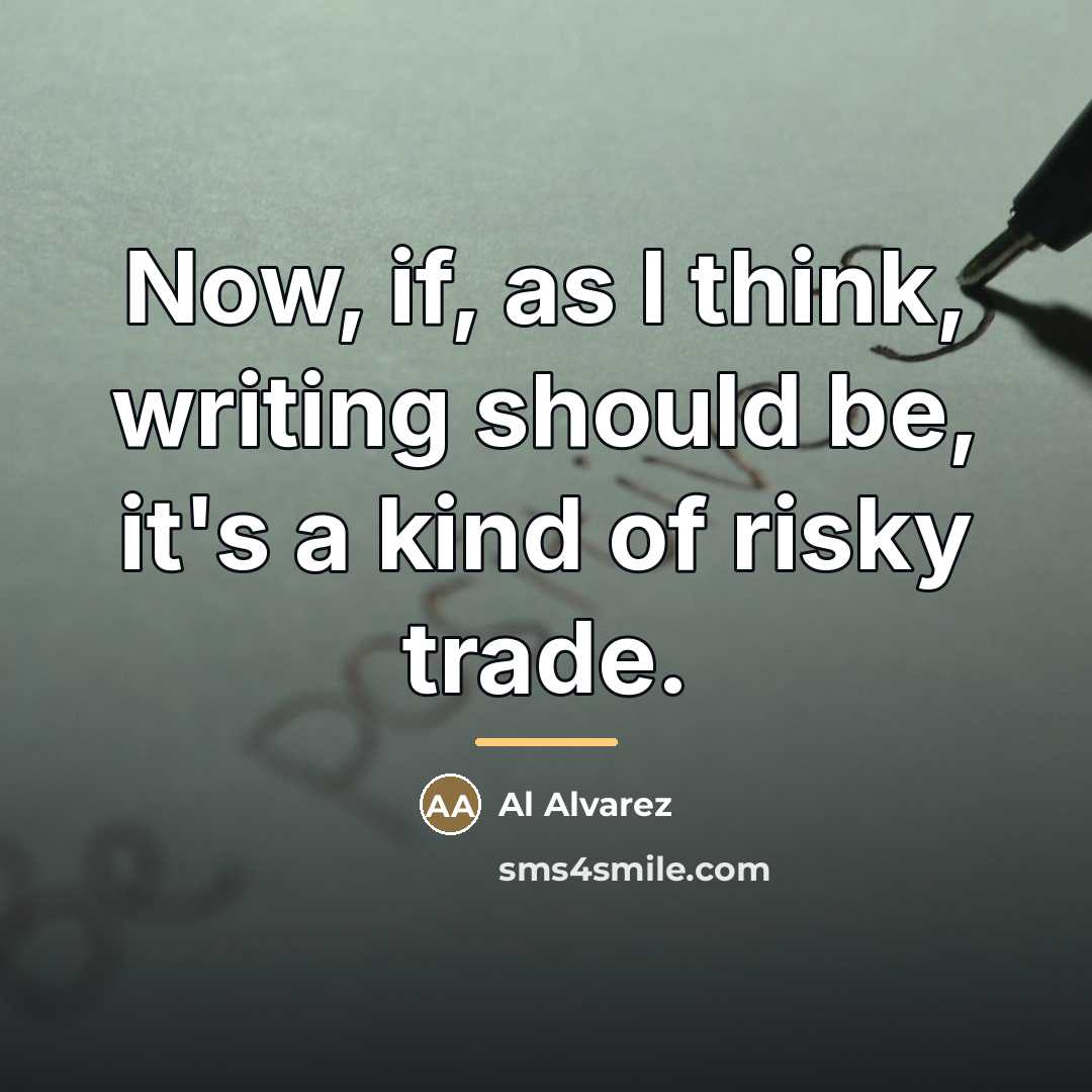 “Now, if, as I think, writing should be, it's a…” quote by Al Alvarez