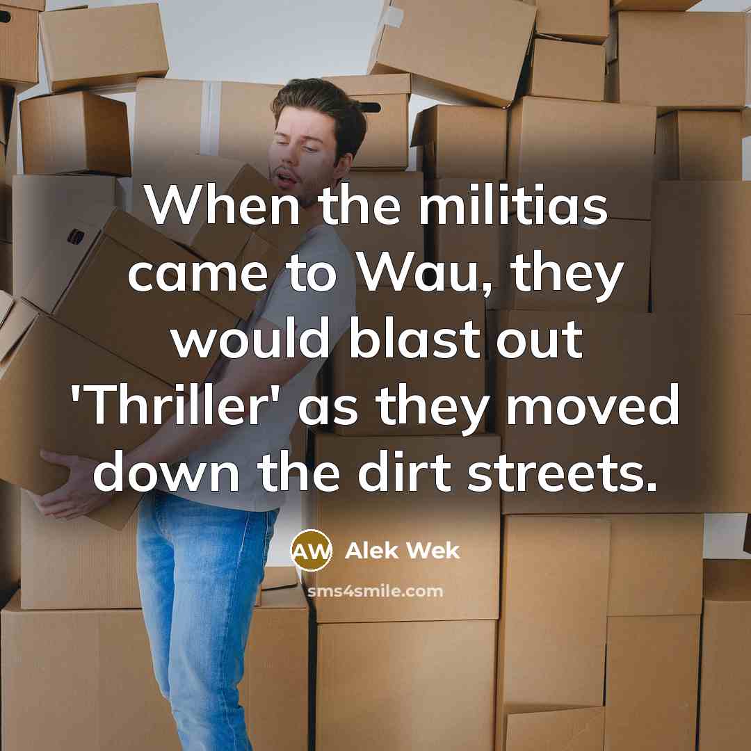 “When the militias came to Wau, they would blast out…” quote by Alek Wek