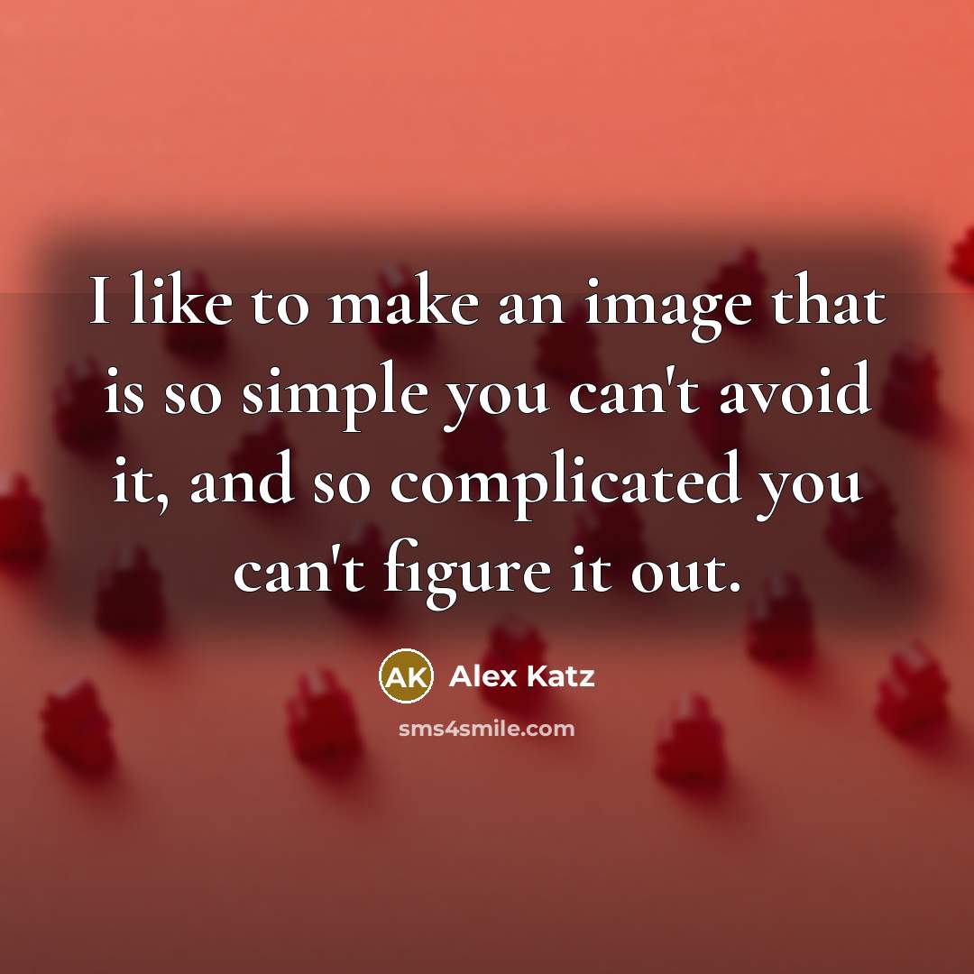 “I like to make an image that is so simple…” quote by Alex Katz