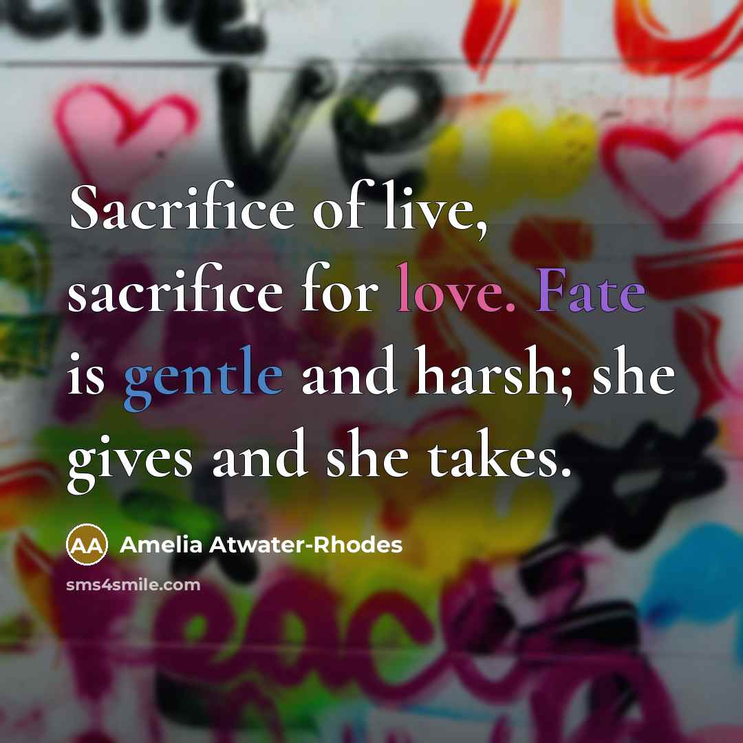 “Sacrifice of live, sacrifice for love. Fate is gentle and…” quote by Amelia Atwater-Rhodes