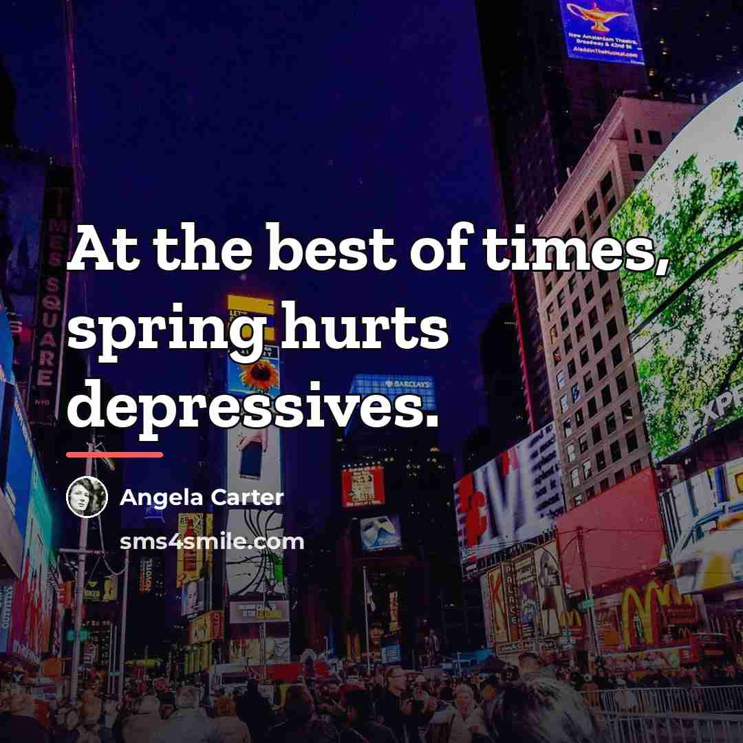 “At the best of times, spring hurts depressives.…” quote by Angela Carter