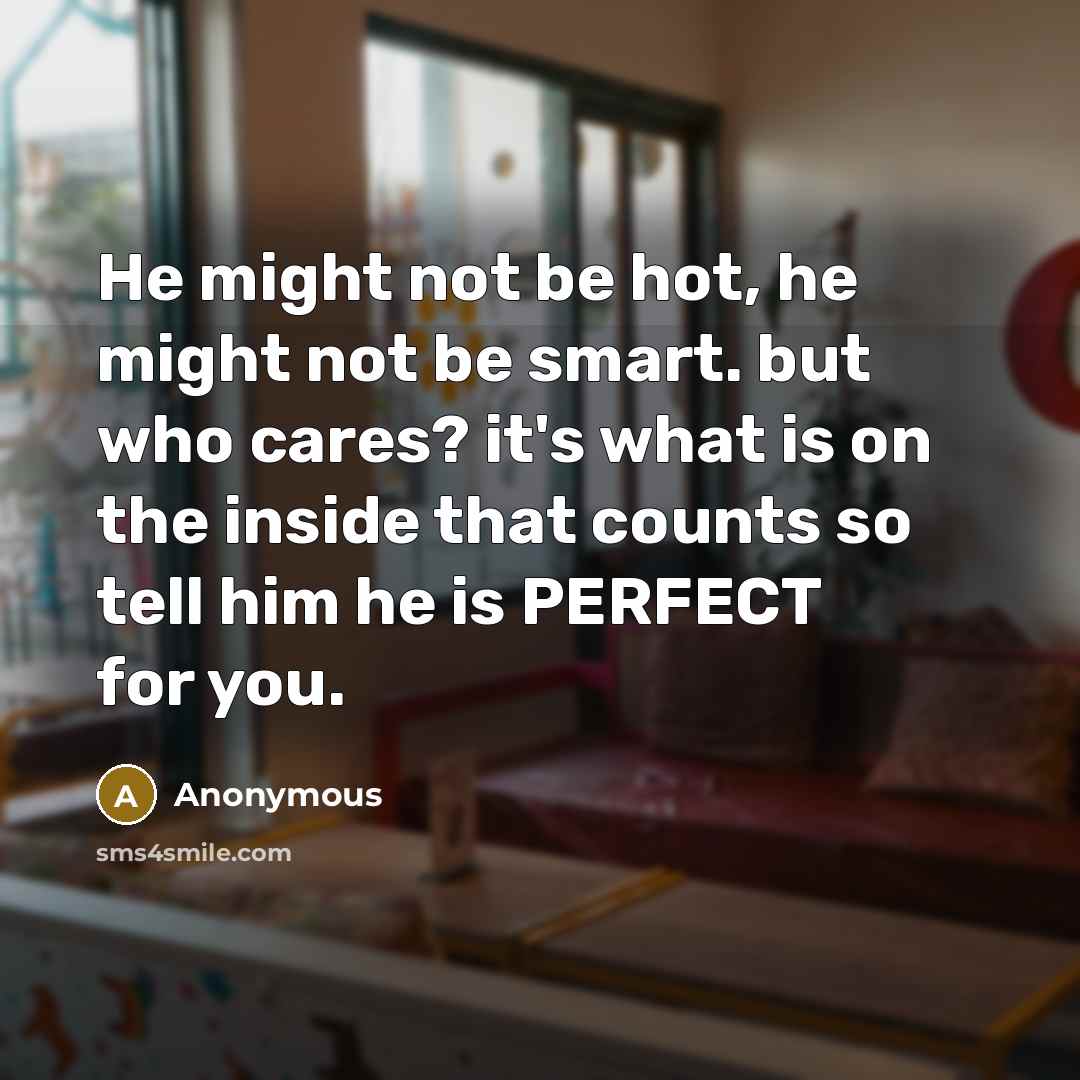 “He might not be hot, he might not be smart.…” quote by Anonymous
