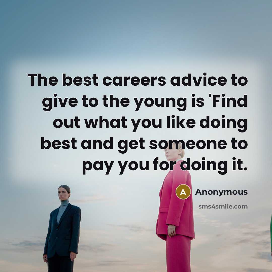 “The best careers advice to give to the young is…” quote by Anonymous