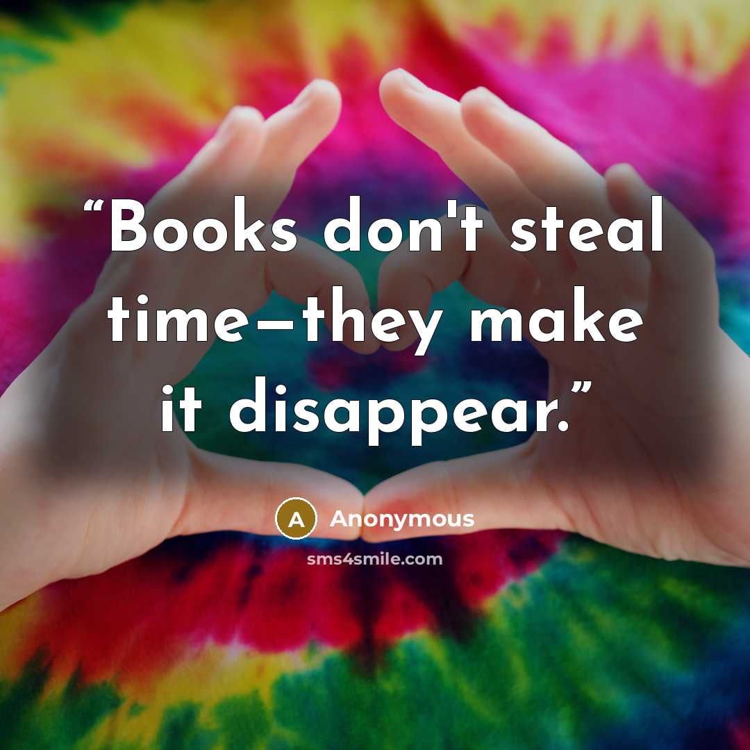 “Books don't steal time—they make it disappear.” quote by Anonymous