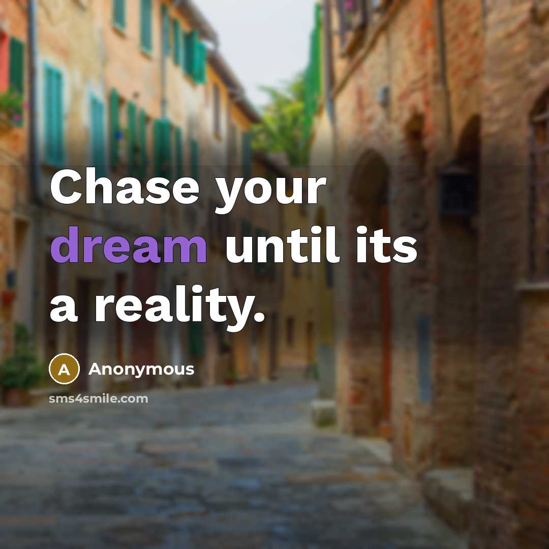 “Chase your dream until its a reality.” quote by Anonymous
