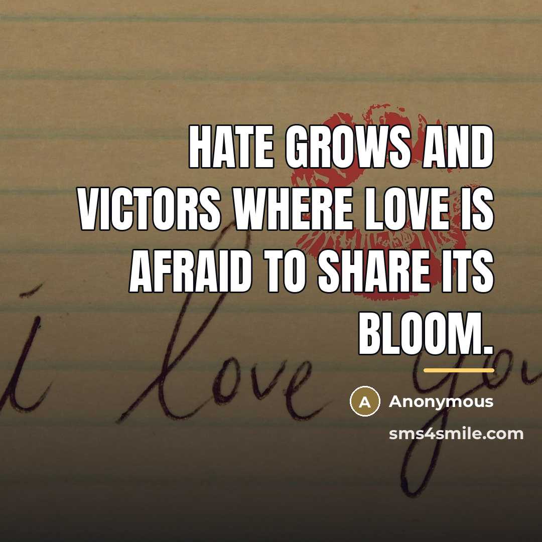 “Hate grows and victors where love is afraid to share…” quote by Anonymous