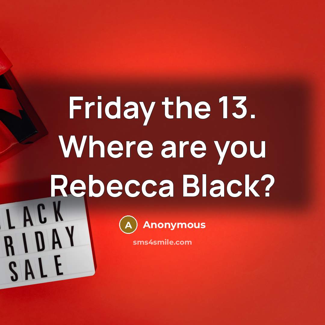 “Friday the 13. Where are you Rebecca Black?…” quote by Anonymous