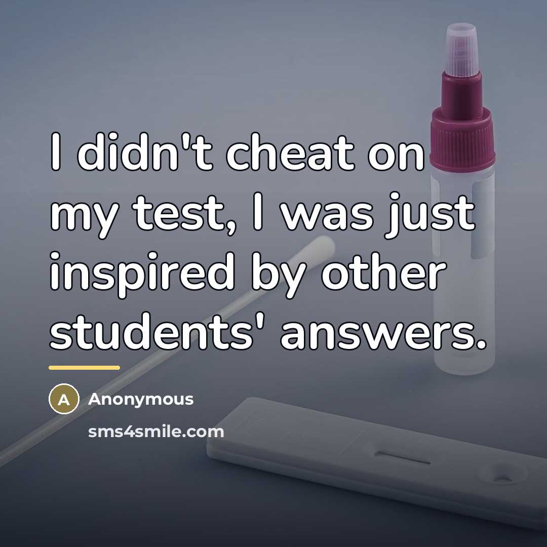 “I didn't cheat on my test, I was just inspired…” quote by Anonymous