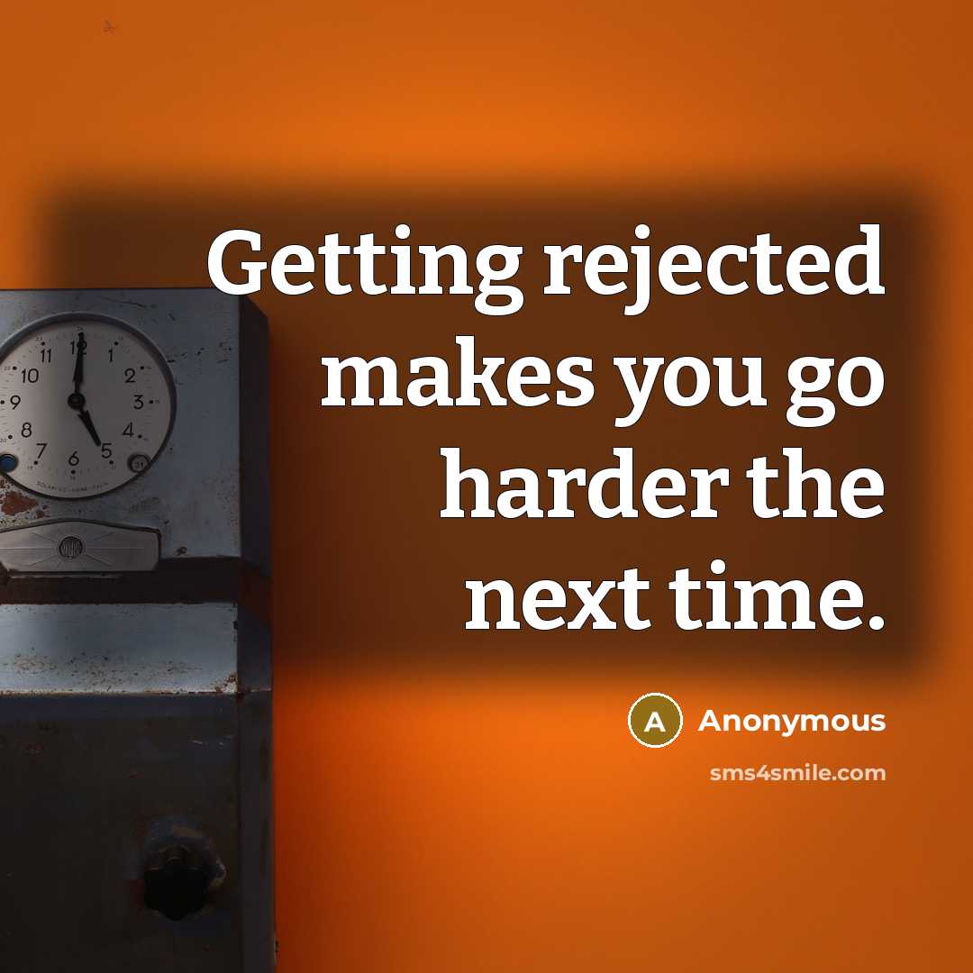 “Getting rejected makes you go harder the next time.” quote by Anonymous