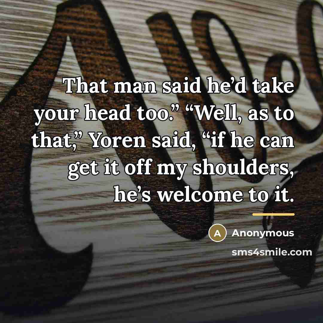 “That man said he’d take your head too.” “Well, as…” quote by Anonymous