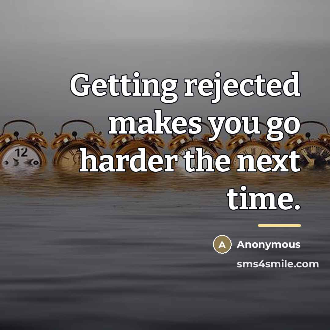 “Getting rejected makes you go harder the next time.…” quote by Anonymous