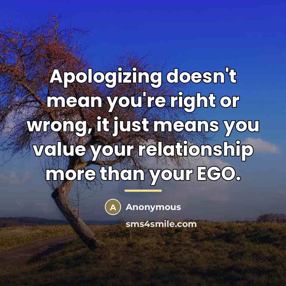 “Apologizing doesn't mean you're right or wrong, it just means…” quote by Anonymous