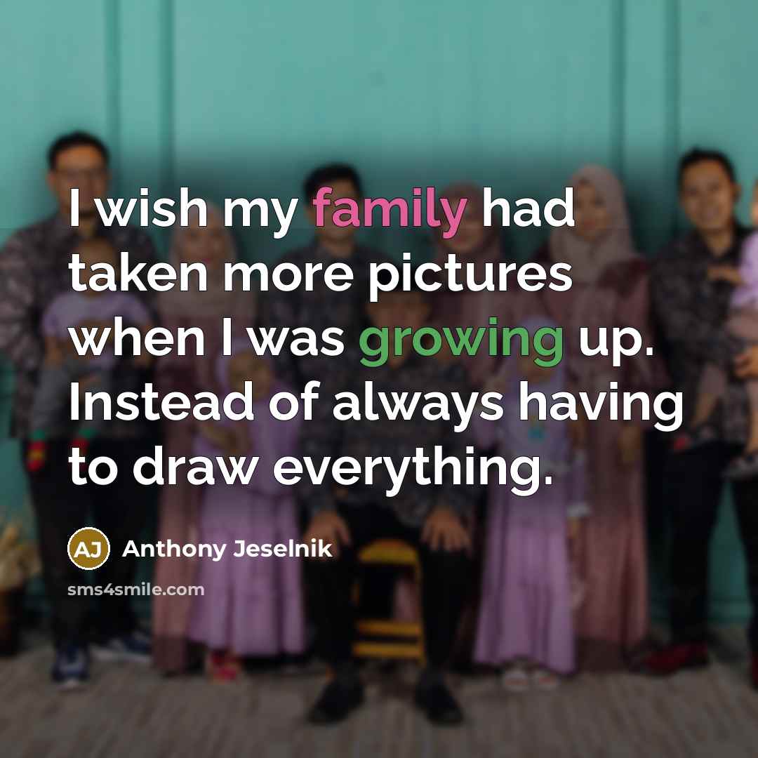 “I wish my family had taken more pictures when I…” quote by Anthony Jeselnik
