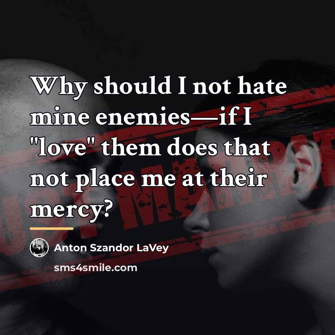 “Why should I not hate mine enemies―if I "love" them…” quote by Anton Szandor LaVey