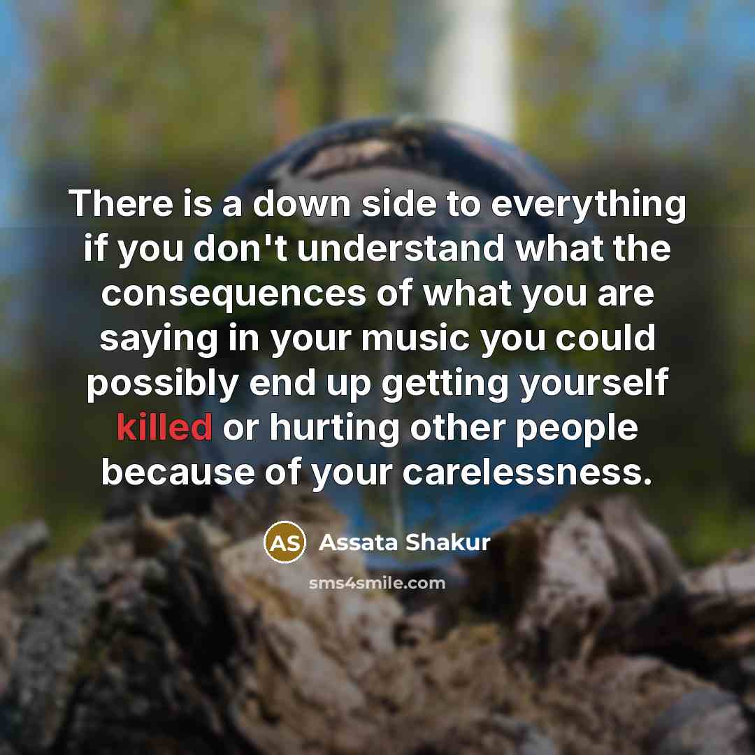 “There is a down side to everything if you don't…” quote by Assata Shakur