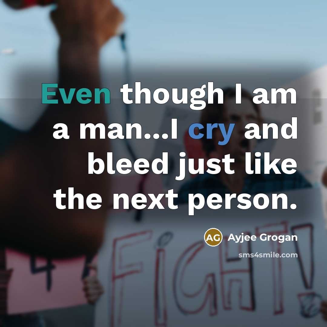 “Even though I am a man...I cry and bleed just…” quote by Ayjee Grogan