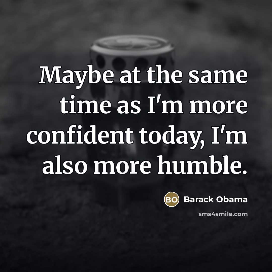 “Maybe at the same time as I'm more confident today,…” quote by Barack Obama