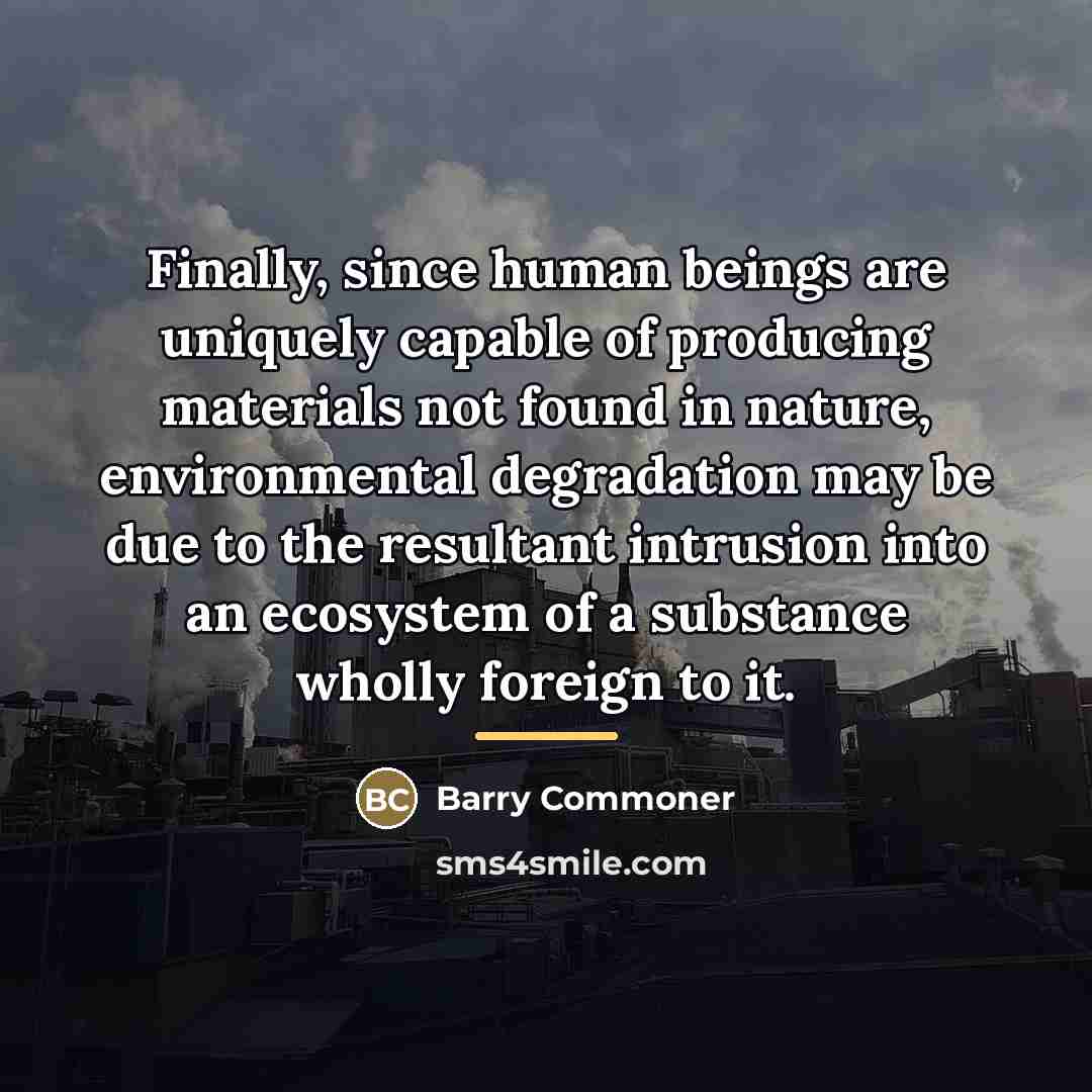 “Finally, since human beings are uniquely capable of producing materials…” quote by Barry Commoner