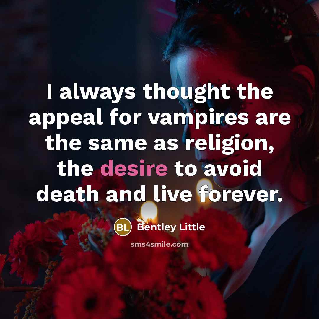 “I always thought the appeal for vampires are the same…” quote by Bentley Little