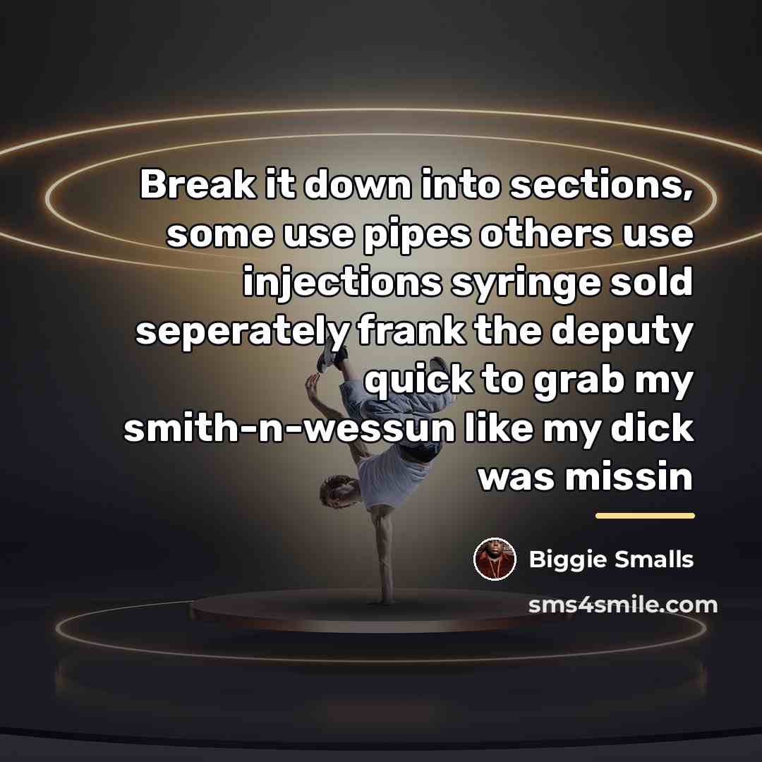 “Break it down into sections, some use pipes others use…” quote by Biggie Smalls
