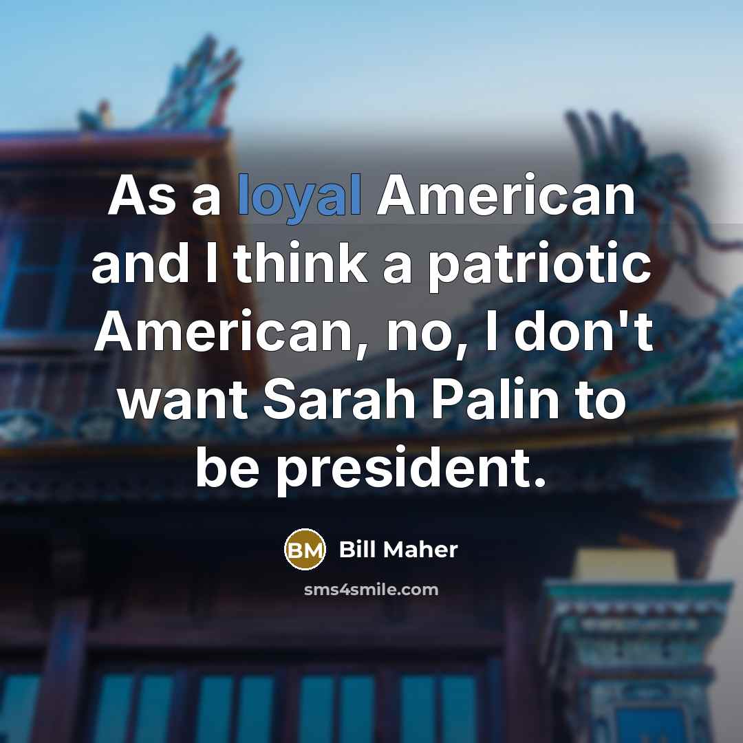 “As a loyal American and I think a patriotic American,…” quote by Bill Maher