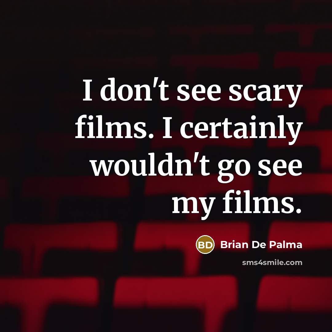 “I don't see scary films. I certainly wouldn't go see…” quote by Brian De Palma