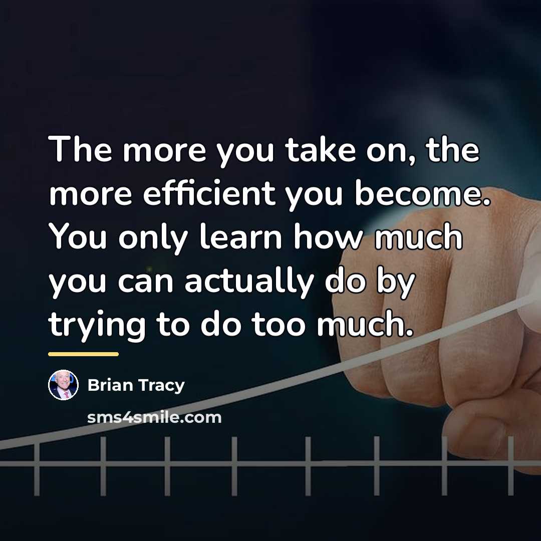 “The more you take on, the more efficient you become.…” quote by Brian Tracy