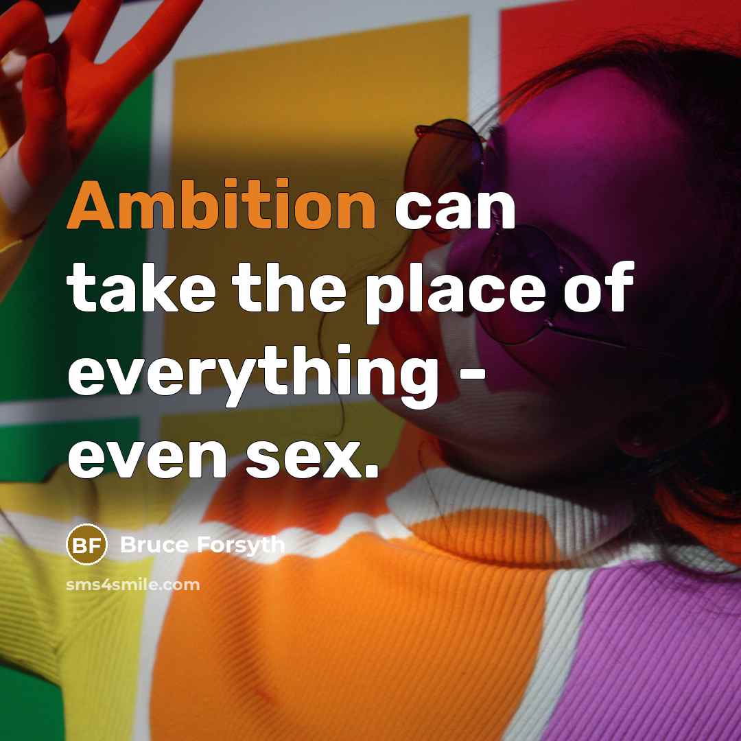 “Ambition can take the place of everything - even sex.…” quote by Bruce Forsyth