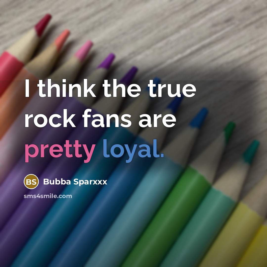 “I think the true rock fans are pretty loyal.…” quote by Bubba Sparxxx