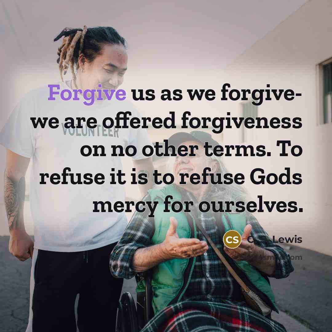 “Forgive us as we forgive- we are offered forgiveness on…” quote by C. S. Lewis