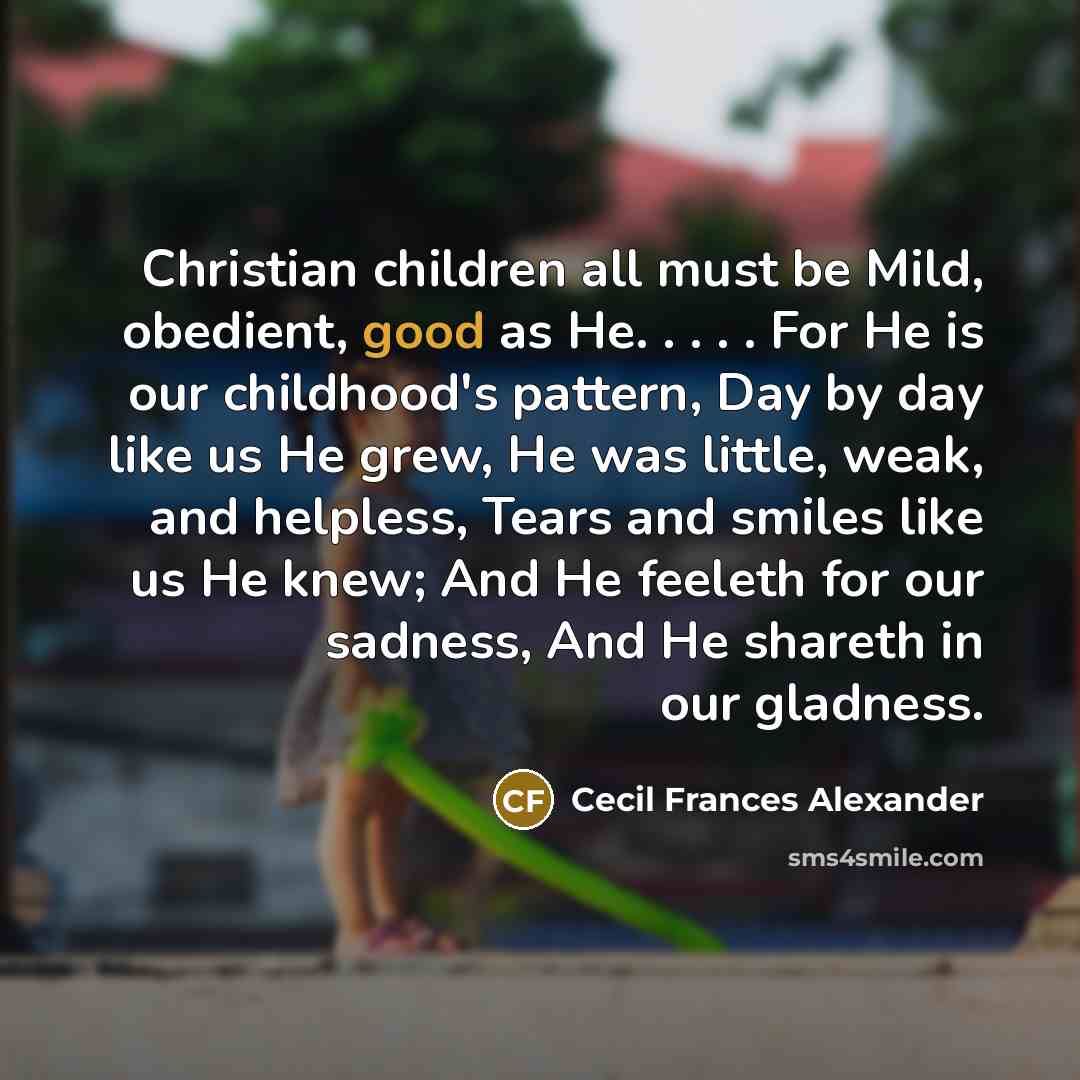 “Christian children all must be Mild, obedient, good as He.…” quote by Cecil Frances Alexander
