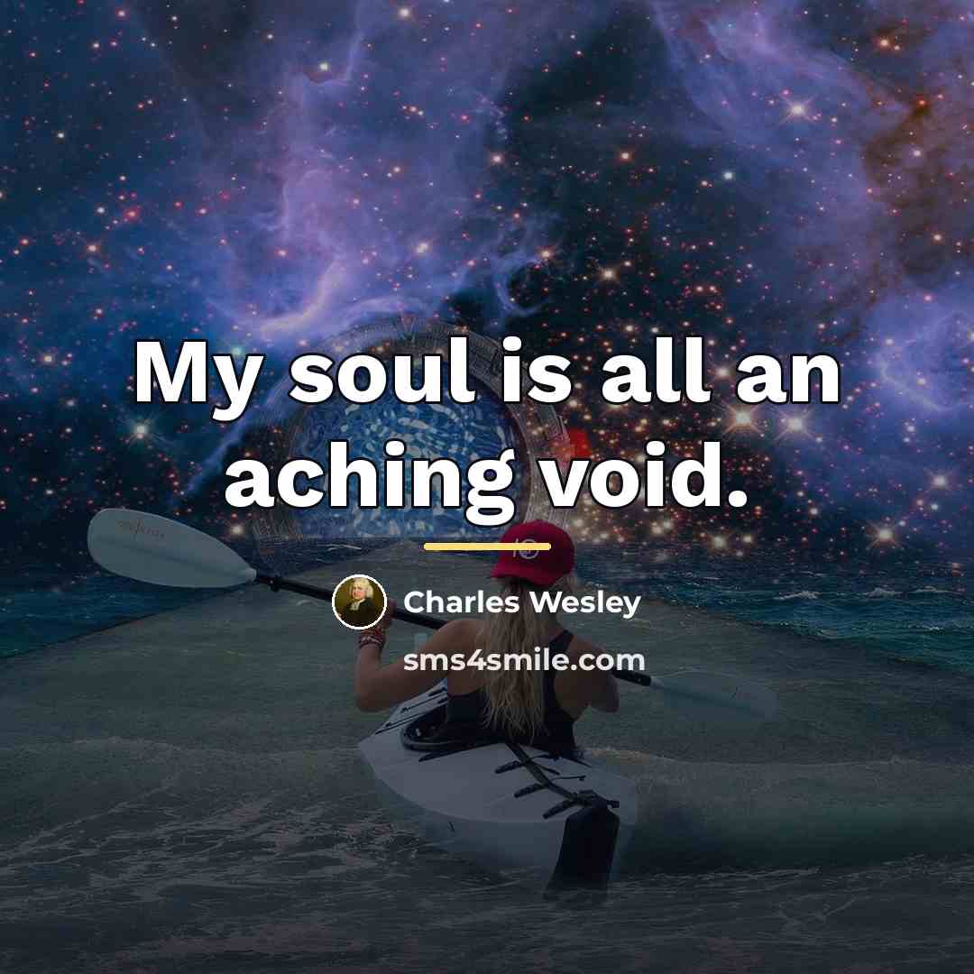 “My soul is all an aching void.…” quote by Charles Wesley