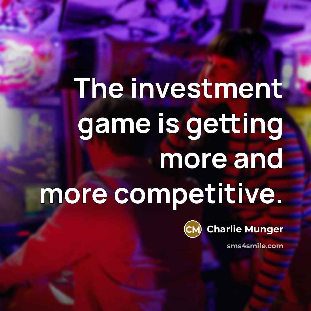 “The investment game is getting more and more competitive.…” quote by Charlie Munger