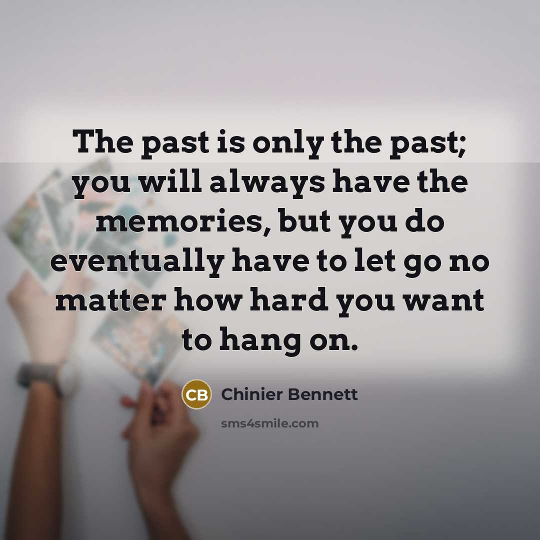 “The past is only the past; you will always have…” quote by Chinier Bennett