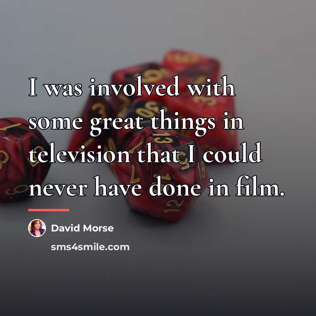 “I was involved with some great things in television that…” quote by David Morse