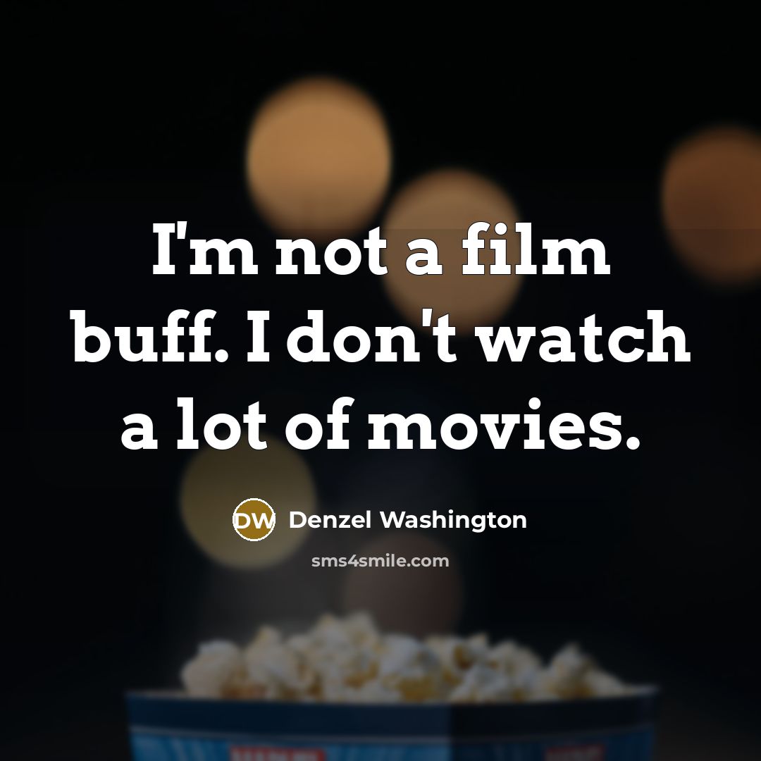 “I'm not a film buff. I don't watch a lot…” quote by Denzel Washington