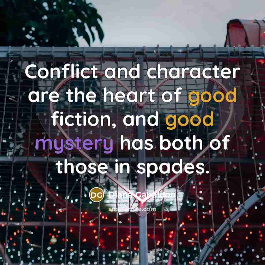 “Conflict and character are the heart of good fiction, and…” quote by Diana Gabaldon