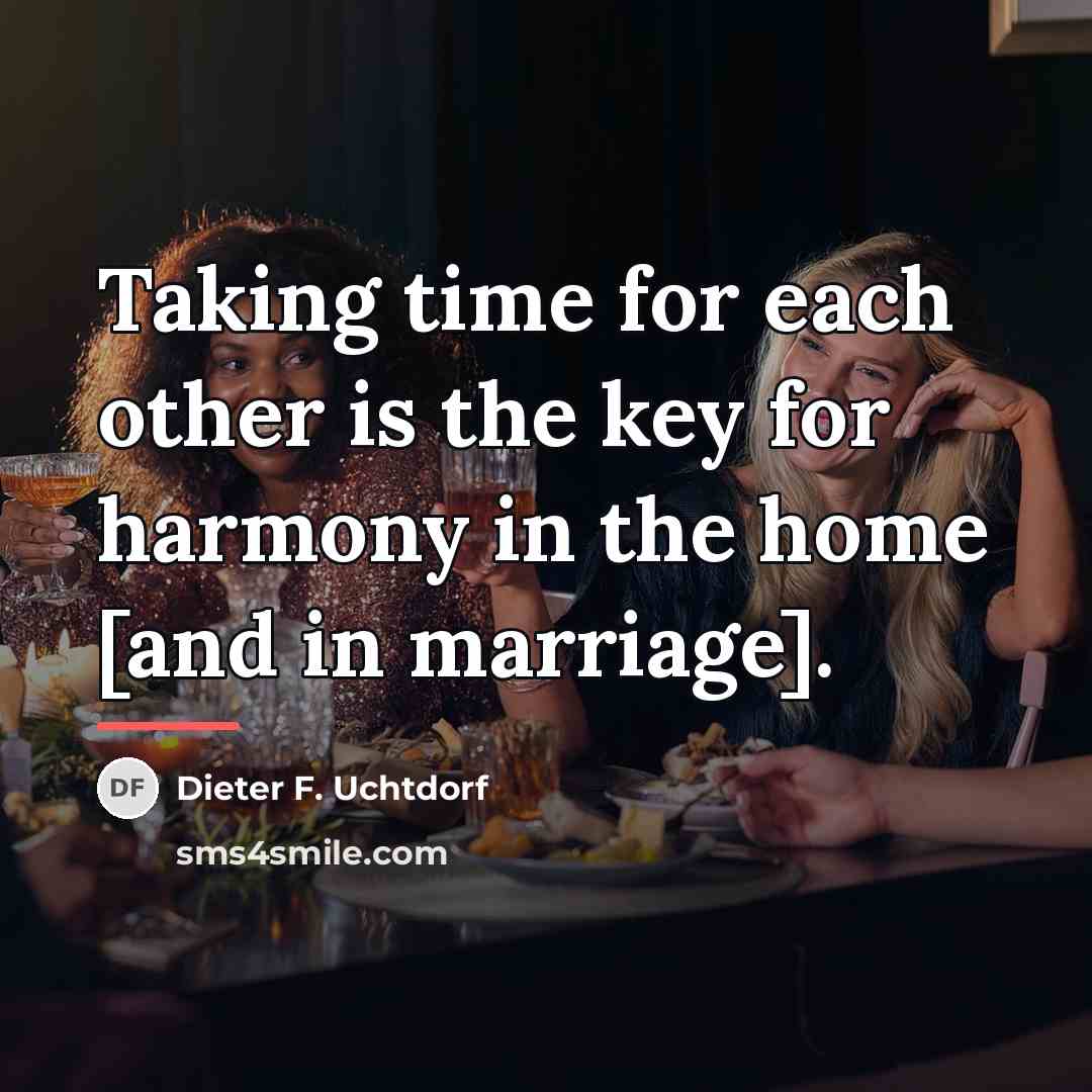 “Taking time for each other is the key for harmony…” quote by Dieter F. Uchtdorf