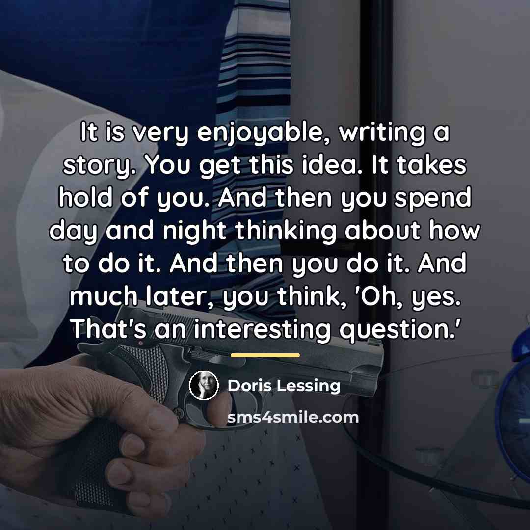“It is very enjoyable, writing a story. You get this…” quote by Doris Lessing