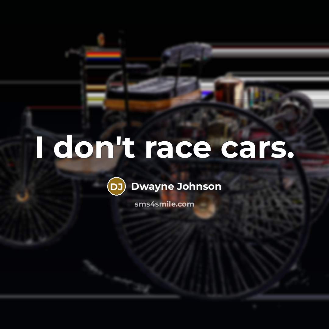 “I don't race cars.…” quote by Dwayne Johnson