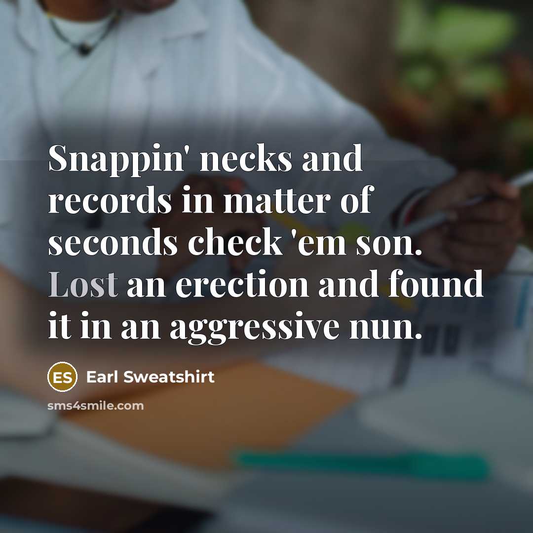 “Snappin' necks and records in matter of seconds check 'em…” quote by Earl Sweatshirt