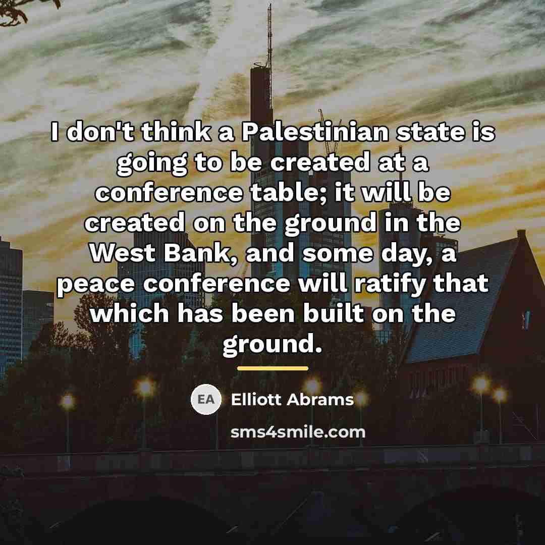 “I don't think a Palestinian state is going to be…” quote by Elliott Abrams