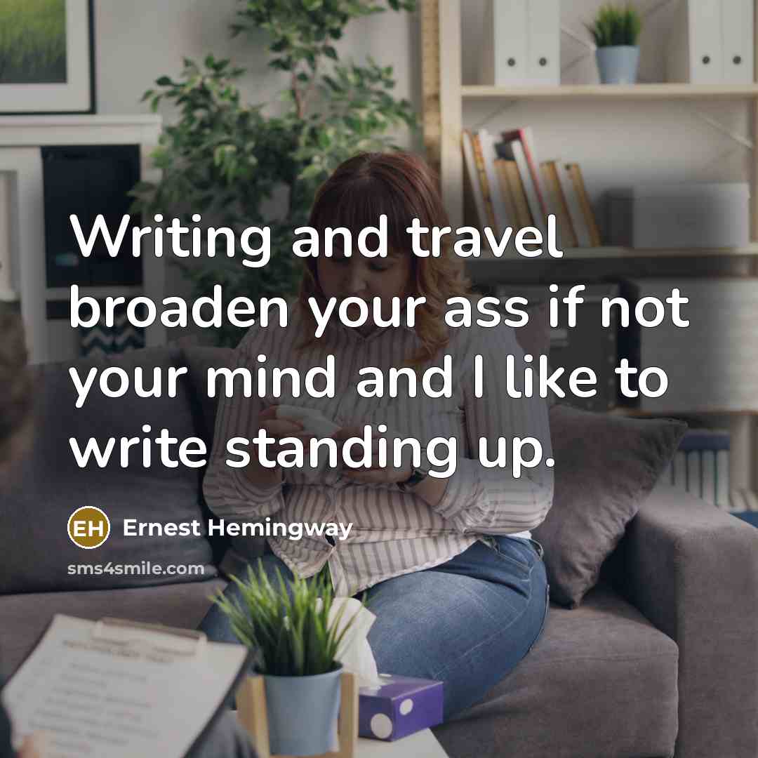 “Writing and travel broaden your ass if not your mind…” quote by Ernest Hemingway