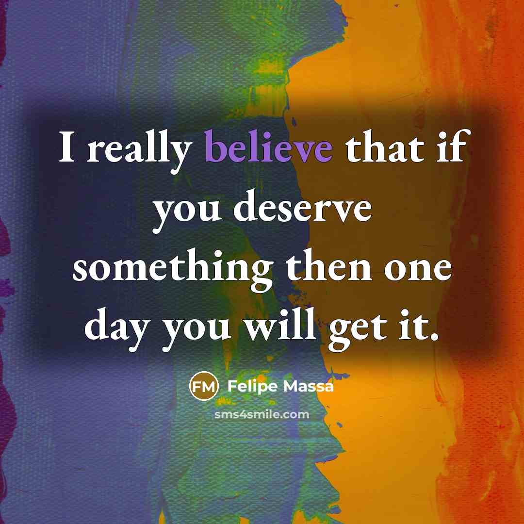 “I really believe that if you deserve something then one…” quote by Felipe Massa