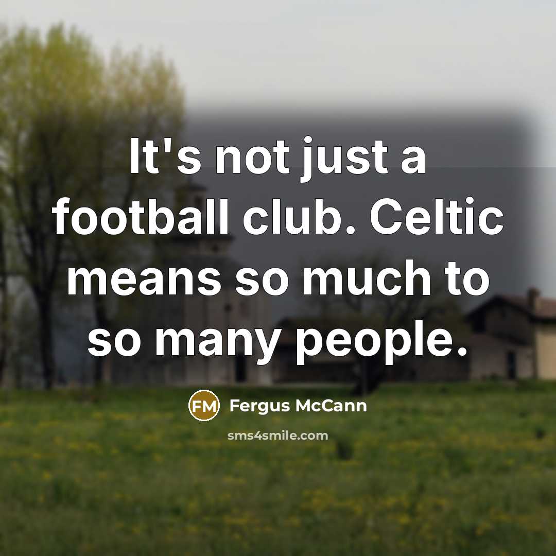 “It's not just a football club. Celtic means so much…” quote by Fergus McCann