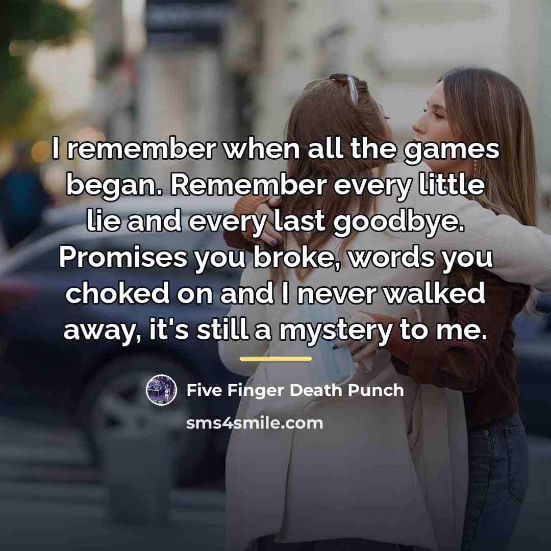 “I remember when all the games began. Remember every little…” quote by Five Finger Death Punch
