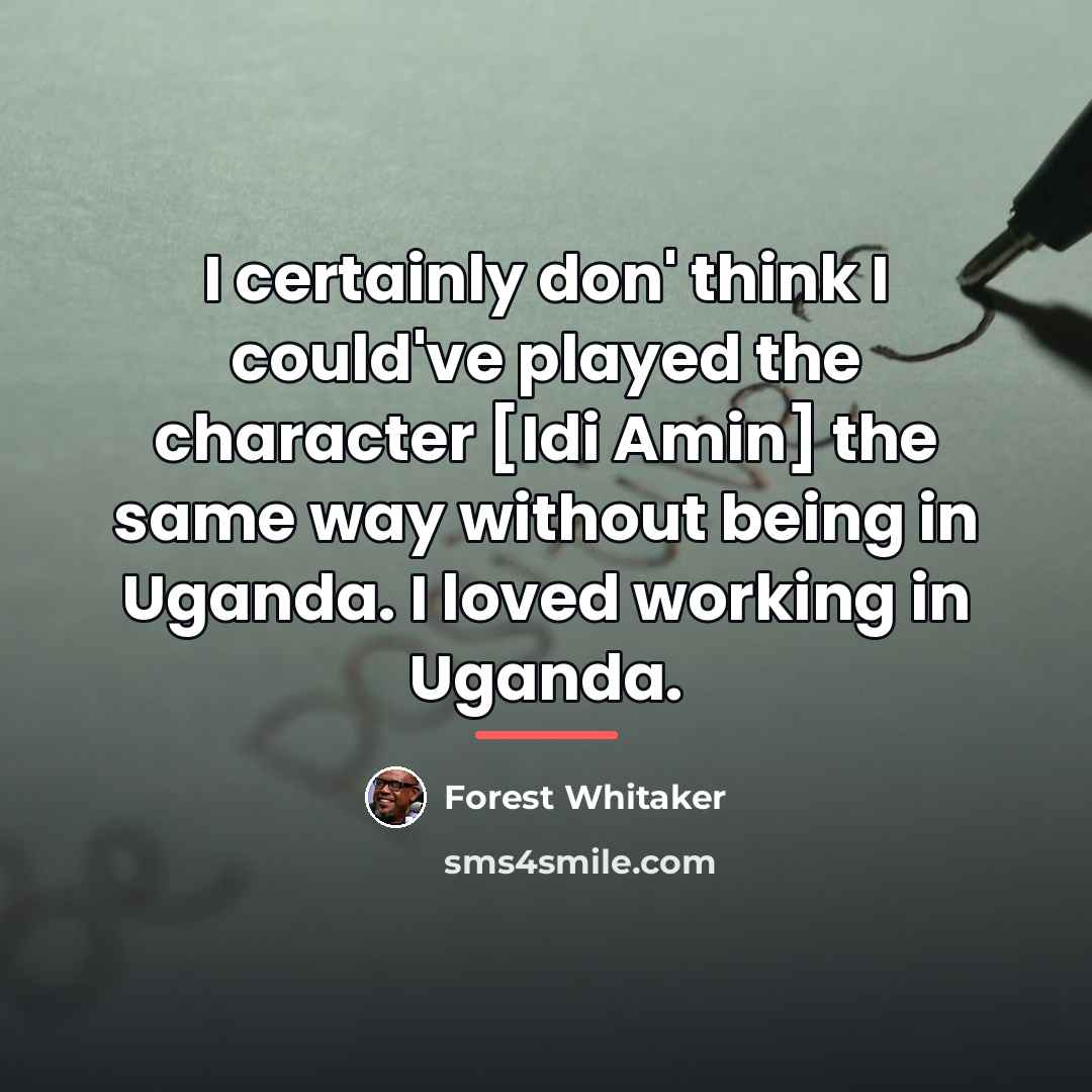 “I certainly don' think I could've played the character [Idi…” quote by Forest Whitaker