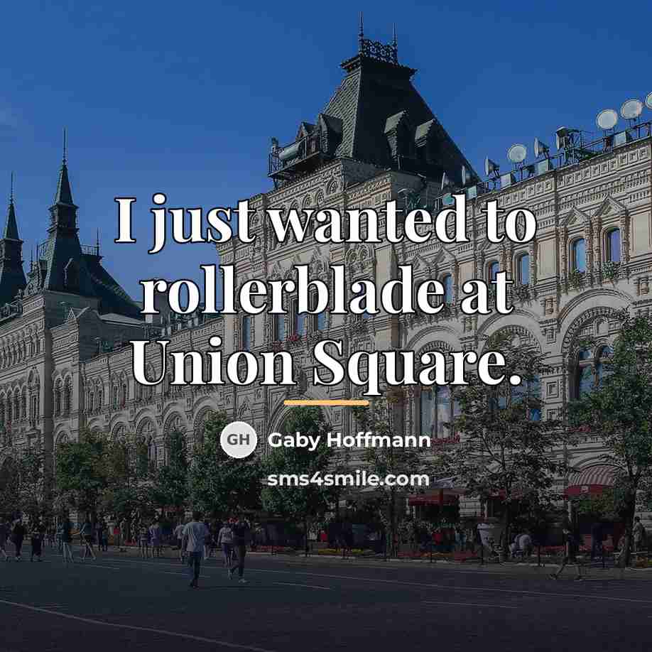 “I just wanted to rollerblade at Union Square.…” quote by Gaby Hoffmann