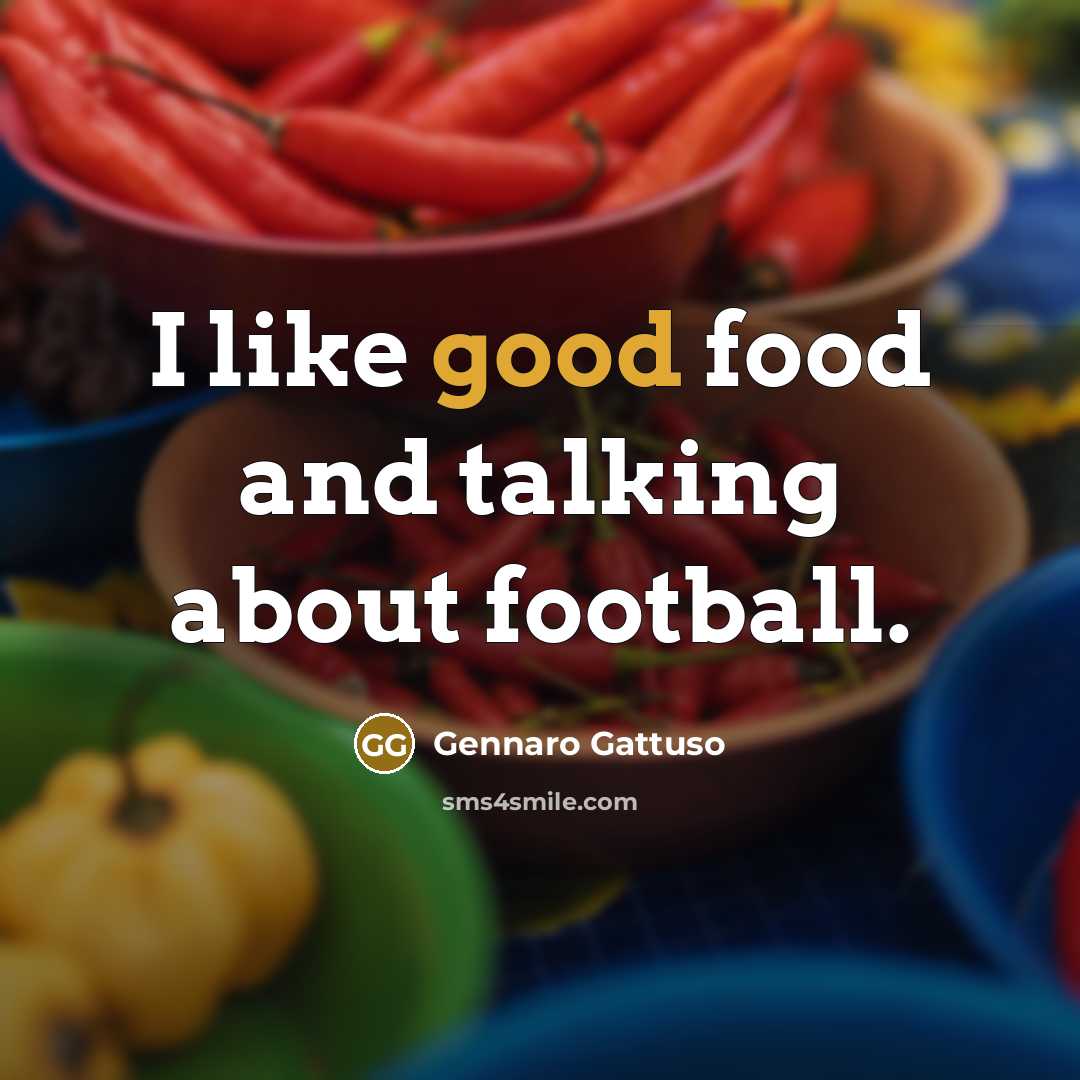 “I like good food and talking about football.…” quote by Gennaro Gattuso